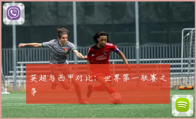英超与西甲对比：世界第一联赛之争