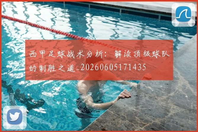 西甲足球战术分析：解读顶级球队的制胜之道_20260605171435