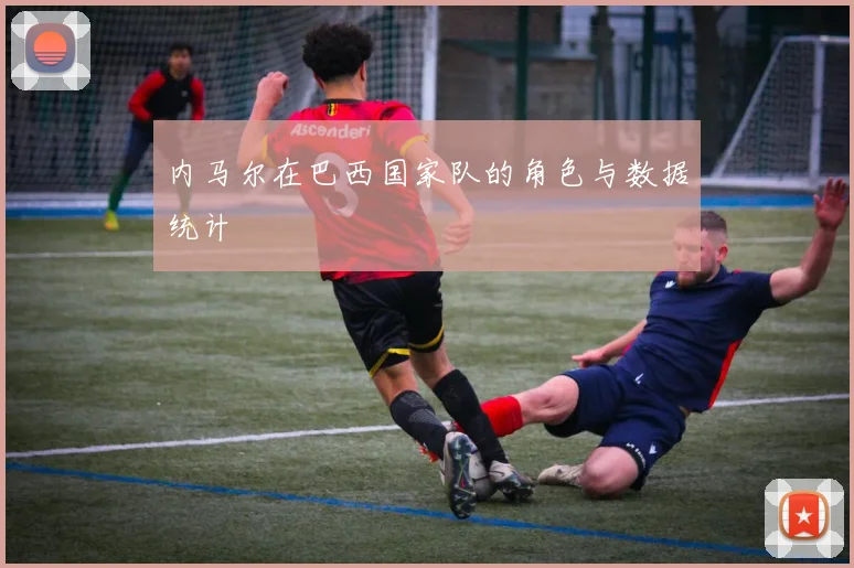 内马尔在巴西国家队的角色与数据统计