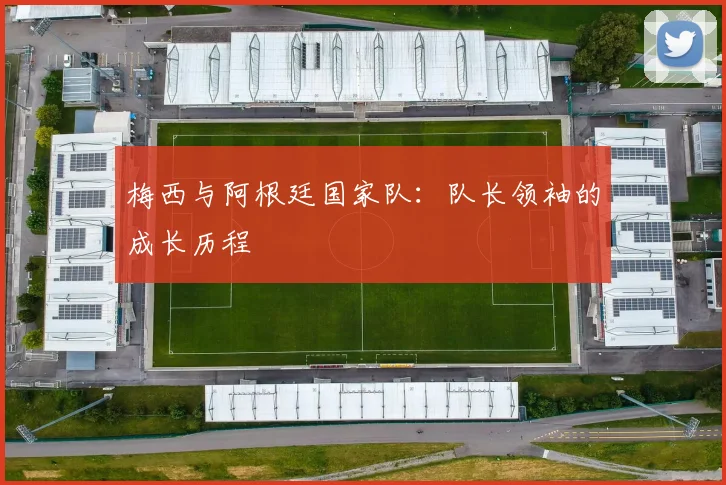 梅西与阿根廷国家队：队长领袖的成长历程