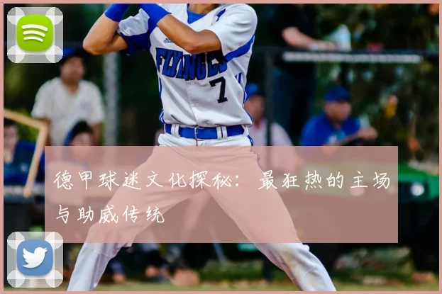 德甲球迷文化探秘：最狂热的主场与助威传统