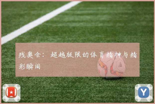 残奥会：超越极限的体育精神与精彩瞬间
