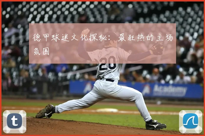 德甲球迷文化探秘：最狂热的主场氛围