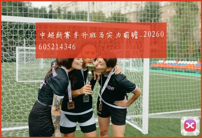 中超新赛季升班马实力前瞻_20260605214346