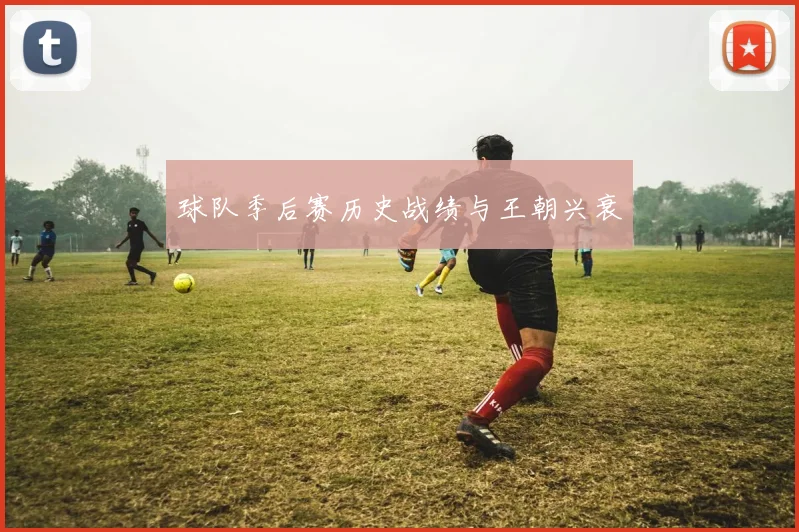 球队季后赛历史战绩与王朝兴衰