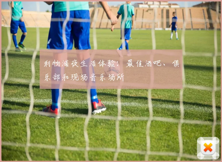 利物浦夜生活体验：最佳酒吧、俱乐部和现场音乐场所